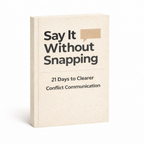 Say It Without Snapping: 21 Days to Clearer Conflict Communication Workbook